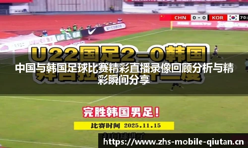 中国与韩国足球比赛精彩直播录像回顾分析与精彩瞬间分享